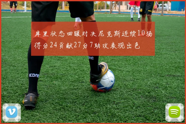 库里状态回暖对决尼克斯连续10场得分24贡献27分7助攻表现出色