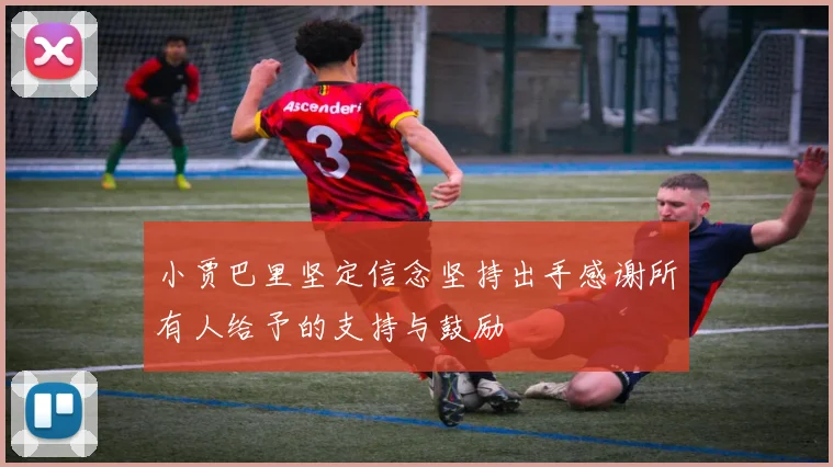 小贾巴里坚定信念坚持出手感谢所有人给予的支持与鼓励