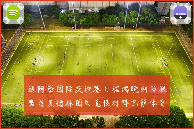 迈阿密国际友谊赛日程揭晓利马联盟与麦德林国民竞技对阵巴萨体育
