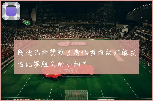 阿德巴约赞维金斯低调内敛却能左右比赛胜负的小细节