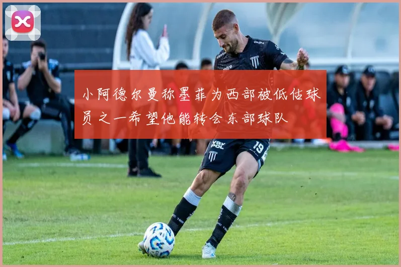 小阿德尔曼称墨菲为西部被低估球员之一希望他能转会东部球队