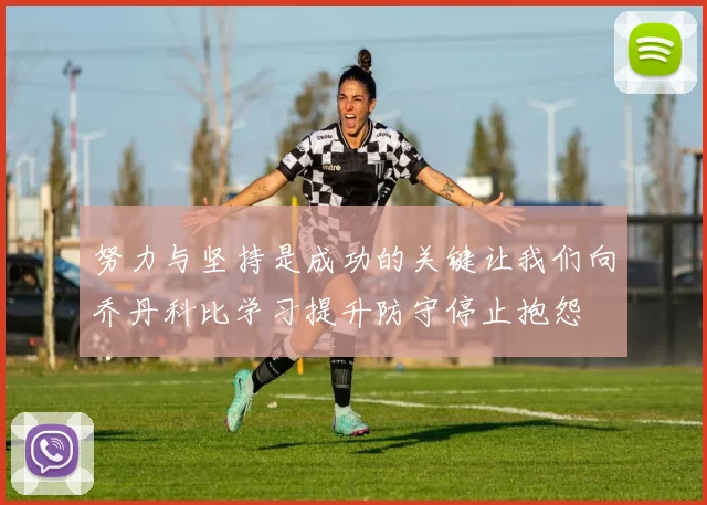 努力与坚持是成功的关键让我们向乔丹科比学习提升防守停止抱怨